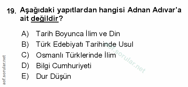 19. soru: Aşağıdaki yapıtlardan hangisi Adnan Adıvar'a ait değildir? A) Tarih Boyunca Ilim ve Din B) Türk Edebiyatı Tarihinde U…