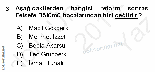 3. soru: Aşağıdakilerden hangisi reform sonrasi Felsefe Bölümü hocalarından biri değildir? A) Macit Gokberk B) Mehmet Izzet Be…