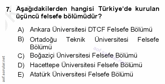7. soru: Aşağıdakilerden hangisi Türkiye'de kurulan üçüncü felsefe bölümüdür? A) Ankara Universitesi DTCF Felsefe Bölümü B) Or…