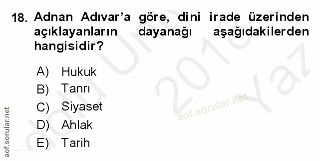 18. soru: Adnan Adıvar'a göre, dini irade üzerinden açıklayanların dayanağı aşağıdakilerden hangisidir? A) Hukuk B) Tanrı C) Si…