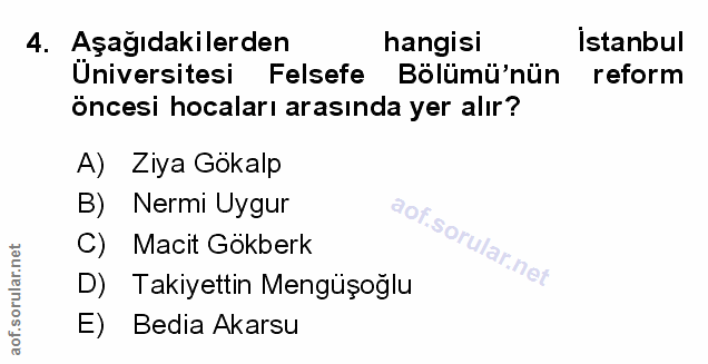 4. soru: Aşağıdakilerden hangisi İstanbul Üniversitesi Felsefe Bölümü'nün reform Öncesi hocaları arasında yer alır? A) Ziya Go…