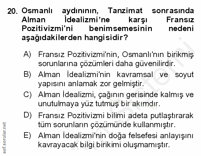 20. soru: Osmanlı aydınının, Tanzimat sonrasında Alman idealimi'ne karşl Fransız Pozitivizmi'ni benimsemesinin nedeni aşağıdaki…