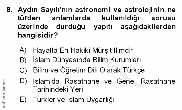 8. soru: Aydın Sayılı'nın astronomi ve astrolojinin ne türden anlamlarda kullanıldiğı sorusu üzerinde durduğu yapıtı aşağıdaki…