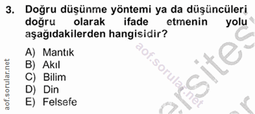3. soru: Doğru düşünme yöntemi ya da düşüncüleri doğru olarak ifade etmenin yolu aşağıdakilerden hangisidir? A) Mantık B) Akıl…