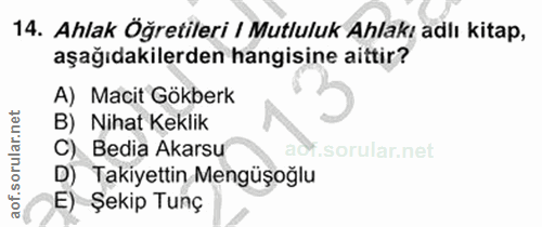 14. soru: Ahlak Öğretileri / Mutluluk Ahlakı adlı kitap, aşağıdakilerden hangisine aittir? A) Macit Gökberk B) Nihat Keklik C)…