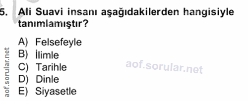 5. soru: Ali Suavi insanı aşağıdakilerden hangisiyle tanımlamıştır? A) Felsefeyle B) ilimle C) Tarihle D) Dinle E) Siyasetle
