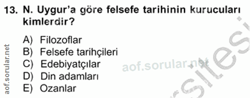 13. soru: N. Uygur'a göre felsefe tarihinin kurucuları kimlerdir? A) Filozoflar B) Felsefe tarihçileri C) Edebiyatçılar D) Din…
