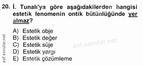 20. soru: İ. Tunalı'ya göre aşağıdakilerden hangisi estetik fenomenin ontik bütünlüğünde yer almaz? A) Estetik obje B) Estetik…