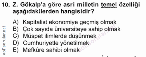 10. soru: Z. Gökalp'a göre asri milletin temel özelliği aşağıdakilerden hangisidir? A) Kapitalist ekonomiye geçmiş olmak B) Çok…