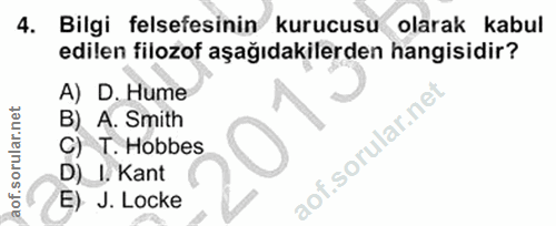 4. soru: Bilgi felsefesinin kurucusu olarak kabul edilen filozof aşağıdakilerden hangisidir? A) D. Hume B) A. Smith C) T. Hobb…