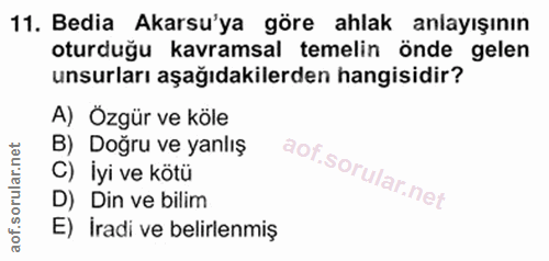 11. soru: Bedia Akarsu'ya göre ahlak anlayışının oturduğu kavramsal temelin önde gelen unsurları aşağıdakilerden hangisidir? A)…