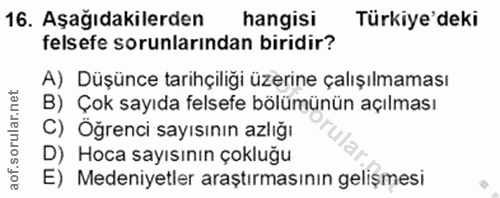 16. soru: Aşağıdakilerden hangisi Türkiye'deki felsefe sorunlarından biridir? A) Düşünce tarihçiliği üzerine çalışılmaması B) Ç…