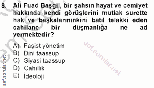 8. soru: Ali Fuad Başgil, bir şahsın hayat ve cemiyet hakkında kendi görüşlerini mutiak surette hak ve başkalarınınkini batıl…