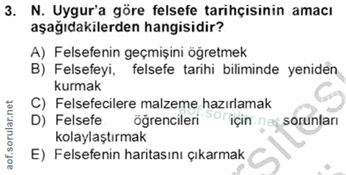 3. soru: N. Uygur'a göre felsefe tarihçisinin amacı aşağıdakilerden hangisidir? A) Felsefenin geçmişini öğretmek B) Felsefeyi,…