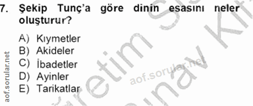 7. soru: Şekip Tunç'a göre dinin esasini neler oluşturur? A) Kıymetler B) Akideler C) İbadetler aof sonyağ D) Ayinler E) Tarik…