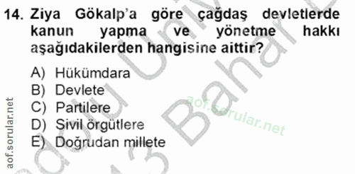 14. soru: Ziya Gökalp'a göre çağdaş devletlerde kanun уарта ve yönetme hakkı aşağıdakilerden hangisine aittir? A) Hükümdara B)…