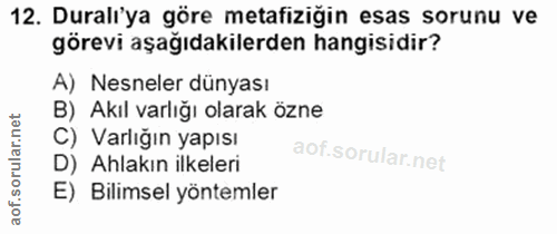 12. soru: Durali'ya göre metafiziğin esas sorunu ve görevi aşağıdakilerden hangisidir? A) Nesneler dünyası B)_Akıl varlığı olar…
