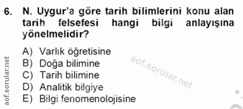 6. soru: N. Uygur'a göre tarih bilimlerini konu alan tarih felsefesi hangi bilgi anlayışına yönelmelidir? A) Varlık öğretisine…