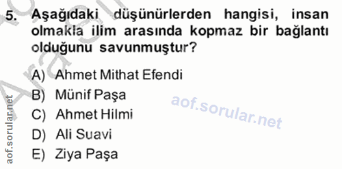 5. soru: Aşağıdaki düşünürlerden hangisi, insan olmakla ilim arasında kopmaz bir bağlantı olduğunu savunmuştur? A) Ahmet Mitha…