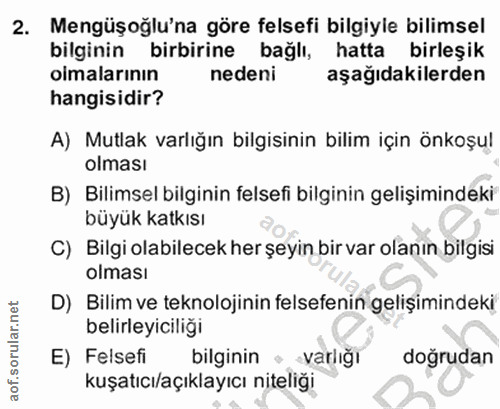 2. soru: Mengüşoğlu'na göre felsefi bilgiyle bilimsel bilginin birbirine bağlı, hatta birleşik imalarının nedeni aşağıdakilerd…