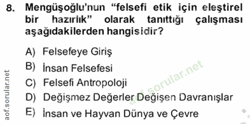 8. soru: Mengüşoğlu'nun "felsefi etik için eleştirel bir hazırlık" olarak tanıttığı çalışması aşağıdakilerden hangisidir? A) F…