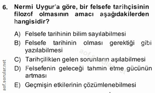 6. soru: Nermi Uygur'a göre, bir felsefe tarihçisinin filozof olmasının amacı aşağıdakilerden hangisidir? A) Felsefe tarihinin…