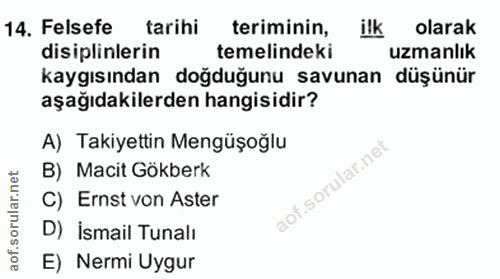 14. soru: Felsefe tarihi teriminin, ilk olarak disiplinlerin temelindeki uzmanlık kaygısından doğduğunu savunan düşünür aşağıda…