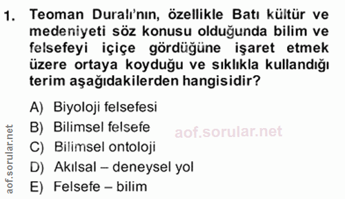 1. soru: Teoman Duralı'nın, özellikle Batı kültür ve medeniyeti söz konusu olduğunda bilim ve felsefeyi içiçe gördüğüne işaret…