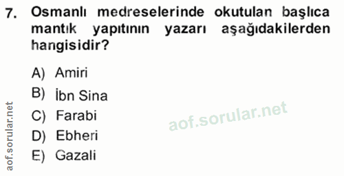 7. soru: Osmanlı medreselerinde okutulan başlıca mantık yapıtının yazarı aşağıdakilerden hangisidir? A) Amiri B) ibn Sina C) F…