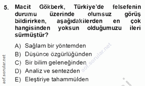 5. soru: Macit Gökberk, Türkiye'de felsefenin durumu üzerinde olumsuz görüş bildirirken, aşağıdakilerden en çok hangisinden yo…