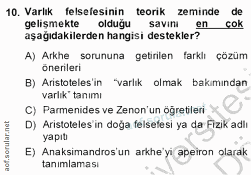 10. soru: Varlık felsefesinin teorik zeminde de gelişmekte olduğu savini en çok aşağıdakilerden hangisi destekler? A) Arkhe sor…