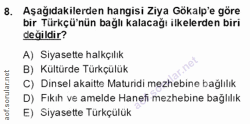 8. soru: Aşağıdakilerden hangisi Ziya Gökalp'e göre bir Türkçü'nün bağlı kalacağı ilkelerden biri değildir? A) Siyasette halkç…