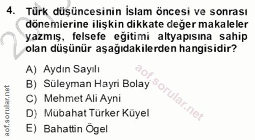 4. soru: Türk düşüncesinin İslam öncesi ve sonrası dönemierine ilişkin dikkate değer makaleler yazmış, felsefe eğitimi altyapı…