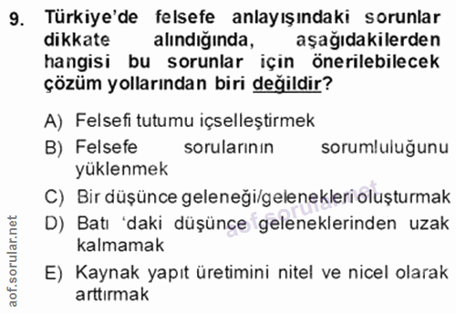 9. soru: Türkiye'de felsefe anlayışındaki sorunlar dikkate alındığında, aşağıdakilerden hangisi bu sorunlar için önerilebilece…