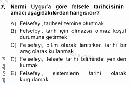 7. soru: Nermi Uygur'a göre felsefe tarihçisinin amacı aşağıdakilerden hangisidir? A) Felsefeyi, tarihsel zemine oturtmak B) F…