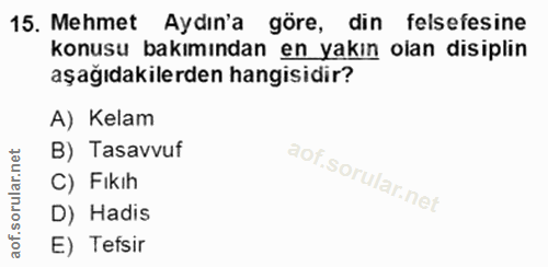 15. soru: Mehmet Aydın'a göre, din felsefesine konusu bakımından en yakın olan disiplin aşağıdakilerden hangisidir? A) Kelam B)…