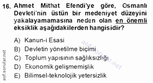 16. soru: Ahmet Mithat Efendi'ye göre, Osmanlı Devleti'nin üstün bir medeniyet düzeyini yakalayamamasına neden olan en önemli e…