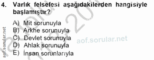 4. soru: Varlık felsefesi aşağıdakilerden hangisiyle başlamıştır? A) Mit sorunuyla B) Arkhe sorunuyla C) Devlet sorunuyla D) A…