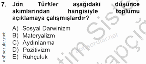 7. soru: Jön Türkler aşağıdaki düşünce akımlarından hangisiyle toplumu açıklamaya çalışmışlardır? A) Sosyal Darwinizm B) Mater…