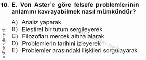 10. soru: E. Von Aster'e göre felsefe problemlerinin anlamını kavrayabilmek nasıl mümkündür? A) Analiz yaparak B) Eleştirel bir…