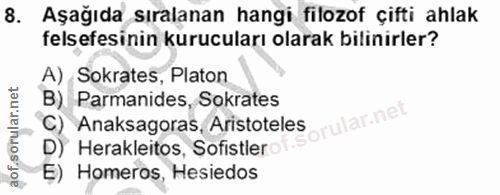 8. soru: Aşağıda sıralanan hangi filozof çifti ahlak felsefesinin kurucuları olarak bilinirler? A) Sokrates, Platon B). Parman…