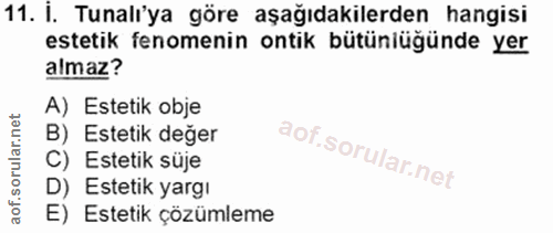 11. soru: İ. Tunalı'ya göre aşağıdakilerden hangisi estetik fenomenin ontik bütünlüğünde yer almaz? A) Estetik obje B) Estetik…
