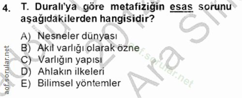 4. soru: T. Durali'ya göre metafiziğin esas sorunu aşağıdakilerden hangisidir? A) Nesneler dünyası B) Akıl varlığı olarak özne…