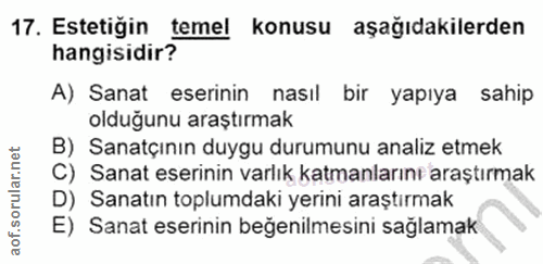 17. soru: Estetiğin temel konusu aşağıdakilerden hangisidir? A) Sanat eserinin nasıl bir yapıya sahip olduğunu araştırmak B) Sa…