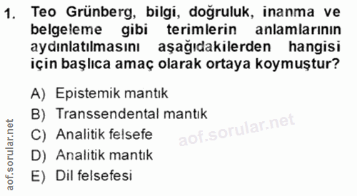 1. soru: Teo Grünberg, bilgi, doğruluk, inanma ve belgeleme gibi terimlerin anlamlarının aydınlatılmasını aşağıdakilerden hang…