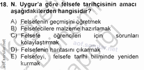 18. soru: N. Uygur'a göre felsefe tarihçisinin amacı aşağıdakilerden hangisidir? A) Felsefenin geçmişini öğretmek B) Felsefecil…