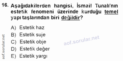 16. soru: Aşağıdakilerden hangisi, İsmail Tunalı'nın estetik fenomeni üzerinde kurduğu temel yapı taşlarından biri değildir? A)…