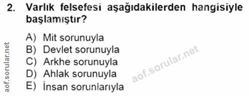 2. soru: Varlık felsefesi aşağıdakilerden hangisiyle başlamıştır? A) Mit sorunuyla orular.net B) Devlet sorunuyla C) Arkhe sor…