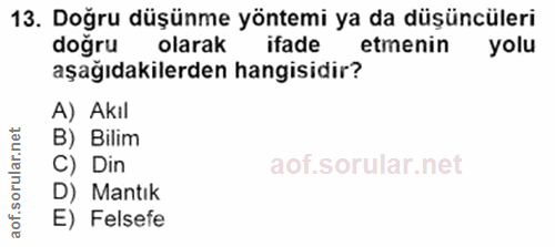 13. soru: Doğru düşünme yöntemi ya da düşüncüleri dogru olarak ifade etmenin yolu aşağıdakilerden hangisidir? A) Akıl B) Bilim…