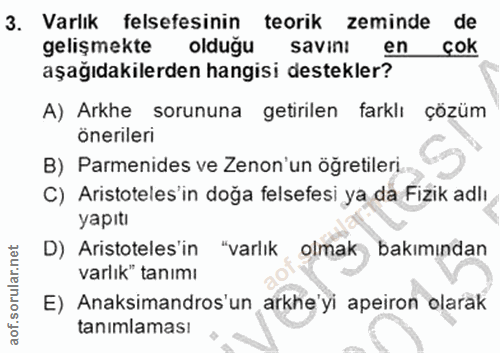 3. soru: Varlık felsefesinin teorik zeminde de gelişmekte olduğu savin! en çok aşağıdakilerden hangisi destekler? A) Arkhe sor…